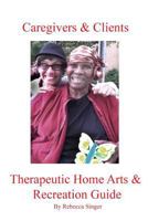 Caregivers and Clients Therapeutic Home Arts & Recreation Guide 1499244886 Book Cover