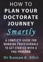 How to Plan Your Doctorate Journey Smartly: A Complete Guide For Working Professionals To Get Started With A PhD Program 9811842922 Book Cover