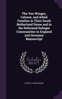 The Van Wingen, Celosse, and allied families in their South Netherland home and in the Reformed refugee communities in England and Germany manuscript 1378649311 Book Cover