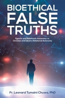 Bioethical False Truths: Egoistic and Relativistic Autonomy vs. Christian and Ubuntu Relational Autonomy 1091392838 Book Cover