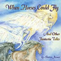 When Horses Could Fly And Other Fantastic Tales 0965853365 Book Cover