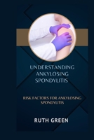 UNDERSTANDING ANKYLOSING SPONDYLITIS: RISK FACTORS FOR ANKYLOSING SPONDYLITIS B0CTZXCHJ8 Book Cover