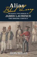 Alias Blind Larry - The Mostly True Memoir Of James Laurence The Singing Convict 1925333116 Book Cover