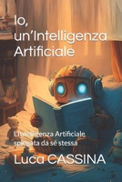 Io, un’Intelligenza Artificiale: L’Intelligenza Artificiale raccontata da sé stessa B0BZFG85Z8 Book Cover
