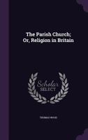 The Parish Church; Or Religion In Britain 1432550608 Book Cover