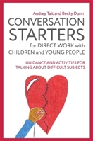 Conversation Starters for Direct Work with Children and Young People: Guidance and Activities for Talking About Difficult Subjects 1785922874 Book Cover