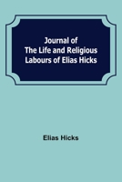 Journal of the Life and Religious Labours of Elias Hicks 9356379351 Book Cover