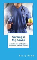 Nursing is My Cardio: A Collection of Reader-Submitted Medical Stories 1986680614 Book Cover