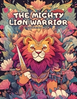 The Mighty Lion Warrior Coloring Book: Immerse Yourself in 50 Mythical Illustrations and Quotations (Warrior's Palette Coloring Quest) B0CLZY8863 Book Cover