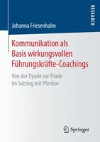 Kommunikation ALS Basis Wirkungsvollen Fuhrungskrafte-Coachings: Von Der Dyade Zur Triade Im Setting Mit Pferden 3658162724 Book Cover