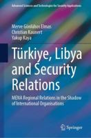 Türkiye, Libya and Security Relations: MENA Regional Relations in the Shadow of International Organisations 3032199425 Book Cover