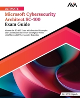 Ultimate Microsoft Cybersecurity Architect SC-100 Exam Guide: Master the SC-100 Exam with Practical Examples and Case Studies to Secure the Digital ... Cybersecurity Expertise (English Edition) 8197223823 Book Cover