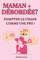 Maman & Débordée? Dompter le chaos comme une pro !: Le guide pour tout concilier avec brio : Trouver l’équilibre entre famille, féminité et carrière. (French Edition) B0DQBYKDWQ Book Cover