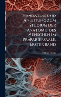 Handatlas und Anleitung zum Studium der Anatomie des Menschen im Präpariersaale, Erster Band (German Edition) 1024591263 Book Cover