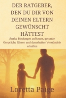 Der Ratgeber, den du dir von deinen Eltern gewünscht hättest: Starke Bindungen aufbauen, gesunde Gespräche führen und dauerhaftes Verständnis schaffen (German Edition) B0F9R28P5S Book Cover