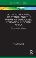 Authoritarianism, Resistance, and the Future of Democratic Education in South Africa: The University Betrayed (Routledge Research in Higher Education) 1041163029 Book Cover