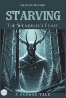 STARVING: The Wendigo’s Feast. A Horror Tale B0F3PXLX66 Book Cover