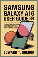 SAMSUNG GALAXY A16 5G USER GUIDE: Easy Instructions for Getting Started and Using Every Features B0FF3JDWT2 Book Cover