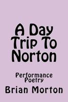 A Day Trip to Norton: Performance Poetry 1502927551 Book Cover