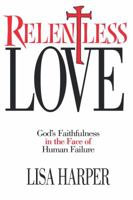 Relentless Love: God's Faithfulness In The Face of Human Failure 1582292507 Book Cover