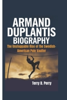 ARMAND DUPLANTIS BIOGRAPHY: The Unstoppable Rise of the Swedish-American pole vaulter B0DQD3T3XN Book Cover