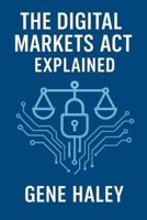 The Digital Markets Act Explained B0FGWHYB8P Book Cover