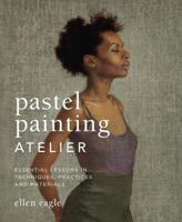 Pastel Painting Atelier: Essential Lessons in Techniques, Practices, and Materials 082300841X Book Cover
