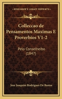 Colleccao De Pensamentos Maximas E Proverbios V1-2: Pelo Conselheibo (1847) 1168155355 Book Cover