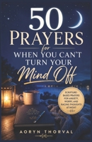 50 Prayers for When You Can't Turn Your Mind Off: Scripture-Based Prayers for Anxiety, Worry, and Racing Thoughts at Night B0H6VL77GB Book Cover