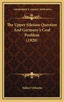 The Upper Silesian Question and Germany's Coal Problem 1287361846 Book Cover