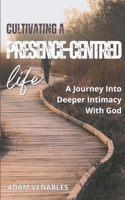 Cultivating a Presence-Centred Life: A Journey into Deeper Intimacy With God 1036925358 Book Cover