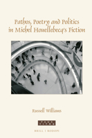 Pathos, Poetry and Politics in Michel Houellebecq's Fiction 9004416897 Book Cover