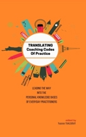 TRANSLATING Coaching Codes of Practice - Leading the way into the personal knowledge bases of everyday practitioner 0995489556 Book Cover