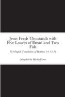 Jesus Feeds Thousands with Five Loaves of Bread and Two Fish: 124 English Translations of Matthew 14: 15-21 171671723X Book Cover