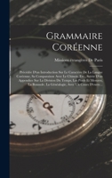 Grammaire Cor�enne: Pr�c�d�e d'Un Introduction Sur Le Caract�re de la Langue Cor�enne, Sa Comparaison Avec Le Chinois, Etc., Suivie d'Un Appendice Sur La Division Du Temps, Les Poids Et Mesures, La Bo 101680959X Book Cover