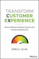 Transform Customer Experience: How to Achieve Customer Success and Create Exceptional CX 073036836X Book Cover