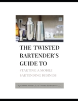 The Twisted Bartender's Guide To Starting A Mobile Bartending Business B0FFBDQ9CS Book Cover