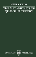 The Metaphysics of Quantum Theory (Clarendon Paperbacks) 0198242808 Book Cover
