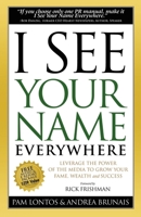 I See Your Name Everywhere: Leverage the Power of the Media to Grow Your Fame, Wealth and Success 1600374808 Book Cover