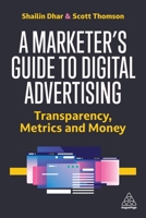 A Marketer's Guide to Digital Advertising: Transparency, Metrics and Money 1398609668 Book Cover