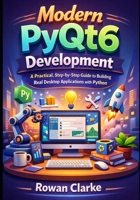 Modern PyQt6 Development: A Practical, Step-by-Step Guide to Building Real Desktop Applications with Python (The Modern PyQt6 Series) B0GHY9BS69 Book Cover