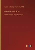 Donde menos se piensa...: juguete cómico en un acto y en verso (Spanish Edition) 3368056530 Book Cover