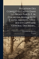 Relation Des Conquêtes Faites Dans Les Indes Par D. P. M. D'almeida, Marquis De Castel-nuovo,... Vice-roi Et Capitaine Général Des Indes... 1275386083 Book Cover