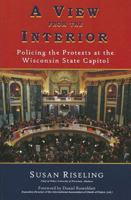 A View from the Interior: Policing the Protests at the Wisconsin State Capitol 1595982558 Book Cover