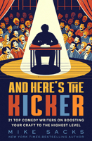 And Here's the Kicker: 21 Top Comedy Writers on Boosting Your Craft to the Highest Level 1504090543 Book Cover