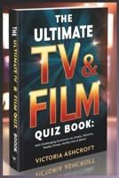 The Ultimate TV & Film Quiz Book: 400 Challenging Questions on Soaps, Sitcoms, Reality Shows, Netflix Hits & More! B0F7HPLNPK Book Cover