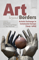 Art Beyond Borders: Artistic Exchange in Communist Europe (1945-1989) 9633860830 Book Cover
