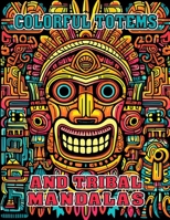 Colorful Totems and Tribal Mandalas: Mindful Pattern Coloring Book for Adults B0CN4YK6YW Book Cover