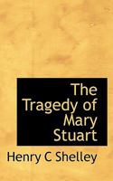 The Tragedy of Mary Stuart 0548747954 Book Cover