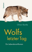 Wolfs letzter Tag: Ein Lebenskunst-Roman 3981830946 Book Cover